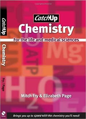 Catch Up Chemistry: For the Life and Medical Sciences by Elizabeth Page, Mitch Fry, Mitch Fry