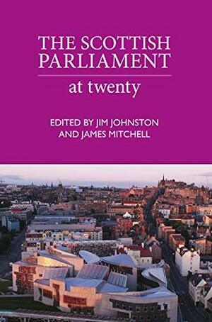 The Scottish Parliament at Twenty by James Mitchell, Talat Yaqoob, Ken MacIntosh, David C.W. Parker, Christine O'Neill, Graeme Roy, Alison Evison, Bernard Ponsonby, Charles Robert, Lee Bridges, David Eiser, Jim Wallace, James Robertson, Michael Crow, Moira Kelly, Gillian Baxendine, Jim Johnston, Sarah Childs, Caroline Gardner, Alan Convery, Charlotte Barbour, Fiona Duncan