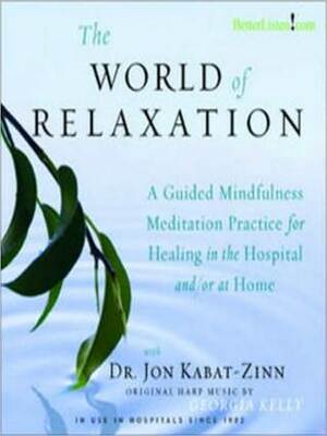 The World of Relaxation: A Guided Mindfulness Meditation Practice for Healing in the Hospital and/or at Home by Jon Kabat-Zinn, Georgia Kelly
