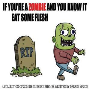 If You're A Zombie and You Know It Eat Some Flesh by Darrin Mason