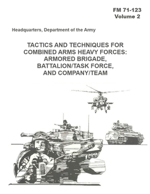 FM 71-123 Tactics and Techniques for Combined Arms Heavy Forces: Armored Brigade, Battalion/Task Force, and Company/Team by Department Of the Army Headquarters