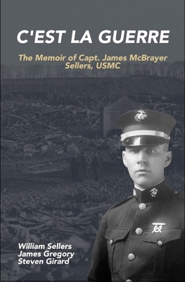 C'est la Guerre: The Memoir of Capt. James McBrayer Sellers, USMC by James Gregory