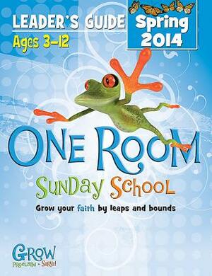 One Room Sunday School Leader's Guide Spring 2014: Grow Your Faith by Leaps and Bounds by 