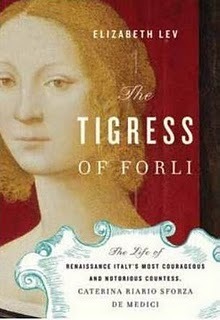 The Tigress of Forli: Renaissance Italy's Most Courageous and Notorious Countess, Caterina Riario Sforza de Medici by Elizabeth Lev, Cathy Hemmings