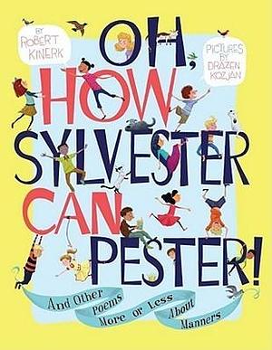 Oh, How Sylvester Can Pester!: And Other Poems More or Less About Manners by Robert Kinerk, Drazen Kozjan