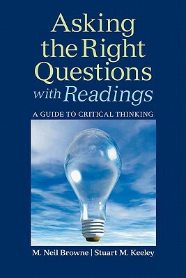 Asking the Right Questions with Readings: A Guide to Critical Thinking by Stuart Keeley, M. Browne