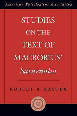 Studies on the Text of Macrobius' Saturnalia by Robert Kaster