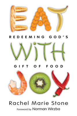 Eat with Joy: Redeeming God's Gift of Food by Rachel Marie Stone