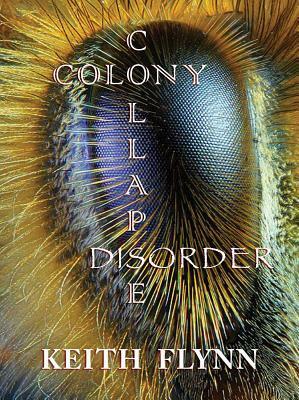 Colony Collapse Disorder by Keith Flynn