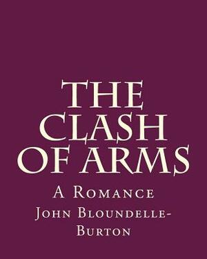 The Clash Of Arms: A Romance by John Bloundelle-Burton