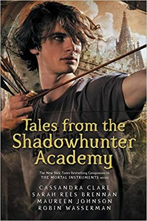 Tales from the Shadowhunter Academy by Cassandra Clare, Robin Wasserman, Maureen Johnson, Sarah Rees Brennan