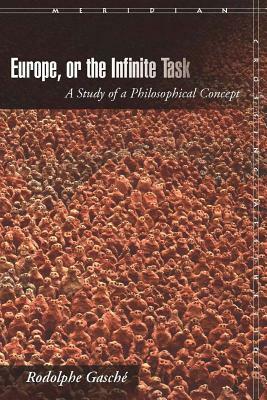 Europe, or the Infinite Task: A Study of a Philosophical Concept by Rodolphe Gasché