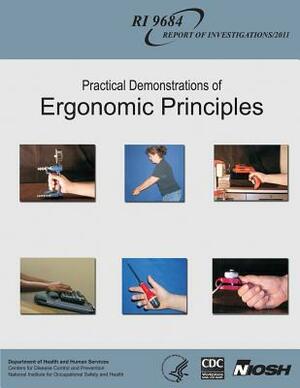 Practical Demonstrations of Ergonomic Principles by National Institute Fo Safety and Health, D. Human Services, Centers for Disease Cont And Prevention