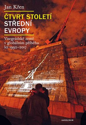 Čtvrt století střední Evropy: Visegrádské země v globálním příběhu let 1992 - 2017 by Jan Křen