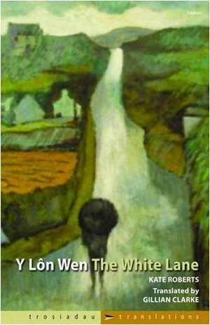 Y Lôn Wen/The White Lane by Gillian Clarke, Kate Roberts