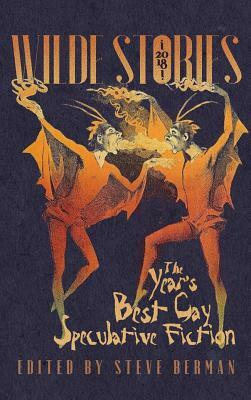 Wilde Stories 2018: The Year's Best Gay Speculative Fiction by Steve Berman