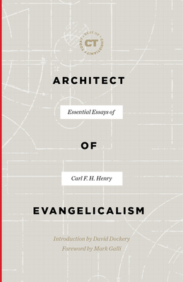 Architect of Evangelicalism: Essential Essays of Carl F. H. Henry by Carl F. H. Henry