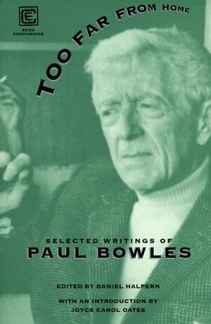 Too Far from Home: Selected Writings by Paul Bowles