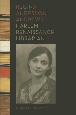 Regina Anderson Andrews: Harlem Renaissance Librarian by Ethelene Whitmire