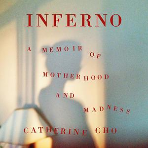 Inferno: A Memoir of Motherhood and Madness by Catherine Cho