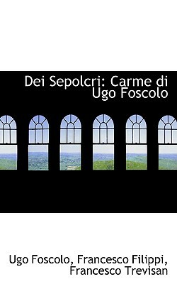 Dei Sepolcri: Carme Di Ugo Foscolo by Ugo Foscolo