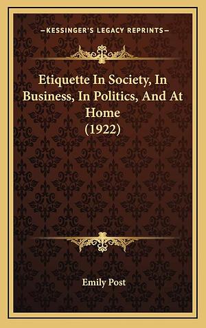 Etiquette In Society, In Business, In Politics, And At Home by Emily Post, Emily Post