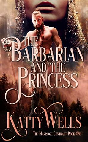 The Barbarian and the Princess: An arranged marriage barbarian romance by Katty Wells, Joan Bounacos