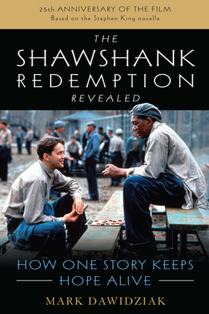 The Shawshank Redemption Revealed: How One Story Keeps Hope Alive by Mark Dawidziak
