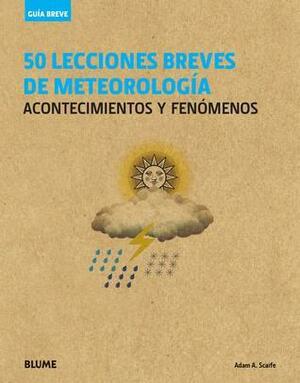 50 Lecciones Breves de Meteorología. Acontecimientos y Fenómenos by Adam Scaife