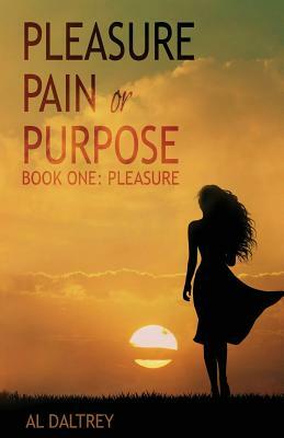 Pleasure, Pain or Purpose: Book One: Pleasure by Al Daltrey
