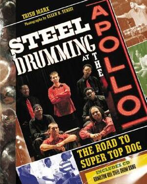 Steel Drumming at the Apollo: The Road to Super Top Dog With CD by Trish Marx