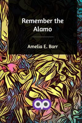 Remember the Alamo by Amelia Edith Huddleston Barr