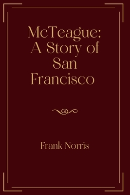 McTeague: A Story of San Francisco by Frank Norris