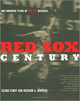 Red Sox Century: The Definitive History of the World's Most Storied Franchise by Glenn Stout, Richard A. Johnson