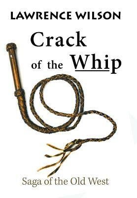Crack of the Whip: Saga of the Old West by Lawrence Wilson
