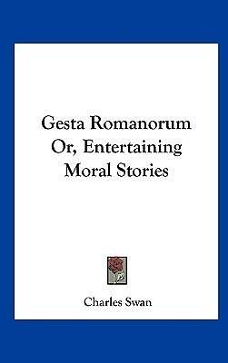 Gesta Romanorum Or, Entertaining Moral Stories by Anonymous, Anonymous, Charles Swan