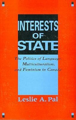 Interests of State: The Politics of Language, Multiculturalism, and Feminism in Canada by Leslie A. Pal