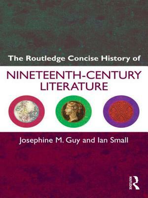 The Routledge Concise History of Nineteenth-Century Literature by Ian Small, Josephine Guy