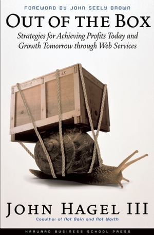 Out of The Box: Strategies for Achieving Profits Today and Growth Tomorrow Through Web Services by John Hagel III, John Seely Brown