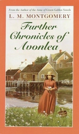 Further Chronicles Of Avonlea by L.M. Montgomery