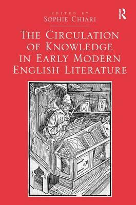 The Circulation of Knowledge in Early Modern English Literature by Sophie Chiari