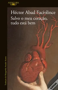 Salvo o meu coração, tudo está bem by Margarida Amado Acosta, Héctor Abad Faciolince