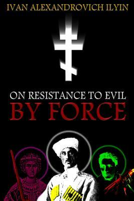 On Resistance to Evil by Force by Ivan Ilyin