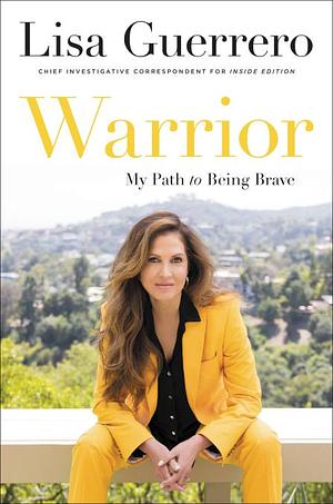 Warrior: My Path to Being Brave by Lisa Guerrero