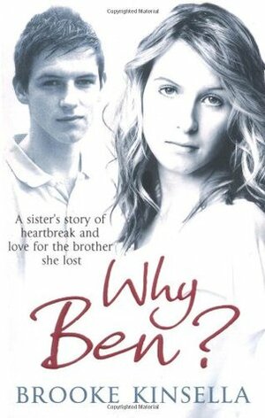 Why Ben?: A Sister's Story Of Heartbreak And Love For The Brother She Lost by Brooke Kinsella