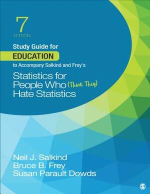 Study Guide for Education to Accompany Salkind and Frey's Statistics for People Who (Think They) Hate Statistics by Susan Parault Dowds, Bruce B. Frey, Neil J. Salkind