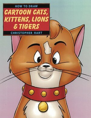 How to Draw Cartoon Cats, Kittens, Lions and Tigers by Christopher Hart
