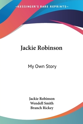 Jackie Robinson: My Own Story by Wendell Smith, Jackie Robinson