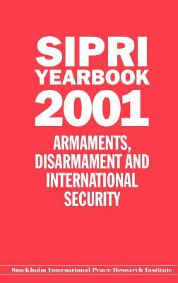 Sipri Yearbook 2001: Armaments, Disarmament and International Security by Stockholm International Peace Research I
