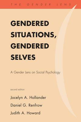 Gendered Situations, Gendered Selves: A Gender Lens on Social Psychology, Second Edition by Jocelyn A. Hollander, Daniel G. Renfrow, Judith A. Howard